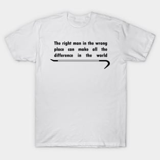 The right man in the wrong place T-Shirt